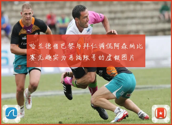 哈兰德借巴黎与拜仁调侃阿森纳比赛无趣实为恶搞账号的虚假图片